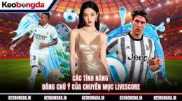 tính năng nổi bật livescore tỷ số bóng đá trực tuyến bongdanet