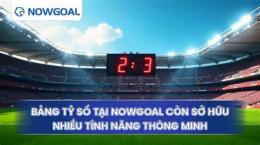 tính năng nổi bật nowgoal bóng đá