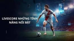 tính năng nổi bật tramscore com livescore bong da
